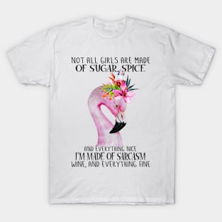 Flamingo Not All Girls Are Made Of Sugar Spice And Everything Nice I'm Made Of Sarcasm Wine And Everything Fine T-Shirt